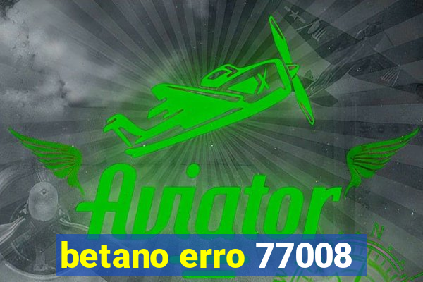 betano erro 77008